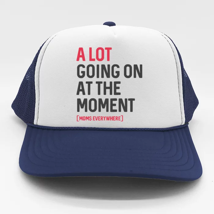 A Lot Going On At The Moment Trucker Hat