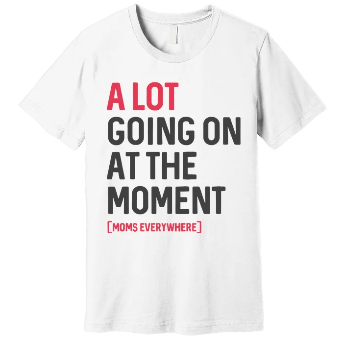 A Lot Going On At The Moment Premium T-Shirt