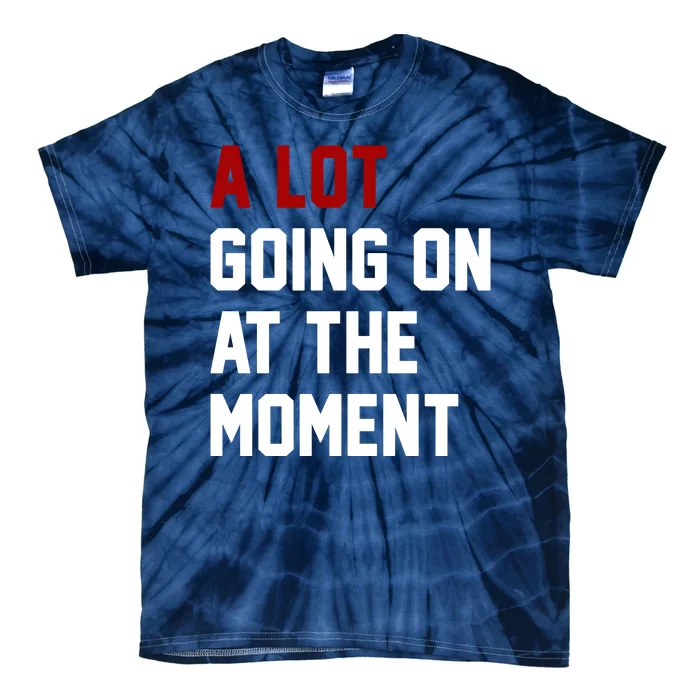 A Lot Going On At The Moment Funny Era Tie-Dye T-Shirt