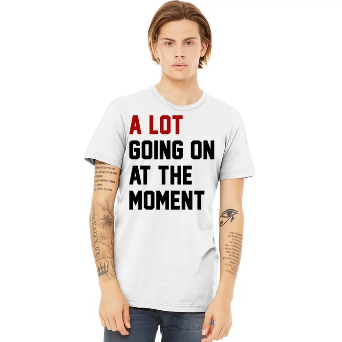 A Lot Going On At The Moment Funny Era Premium T-Shirt