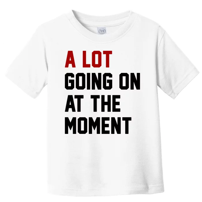 A Lot Going On At The Moment Funny Era Toddler T-Shirt