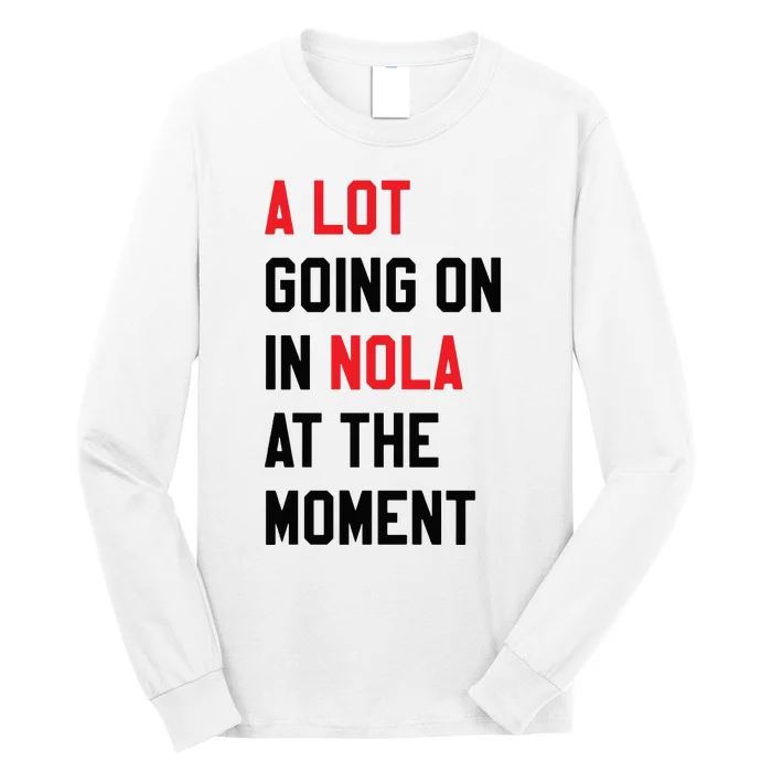 A Lot Going On In Nola At The Moment Long Sleeve Shirt