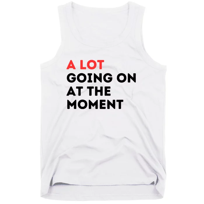 A Lot Going On At The Moment Tank Top