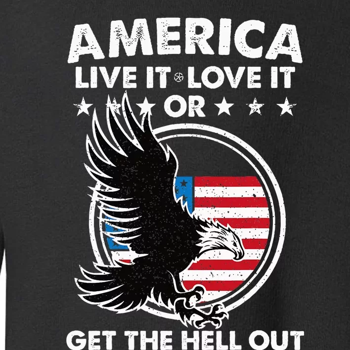 America Live It Love It Or Get The Hell Out Patriotic Usa Toddler Sweatshirt