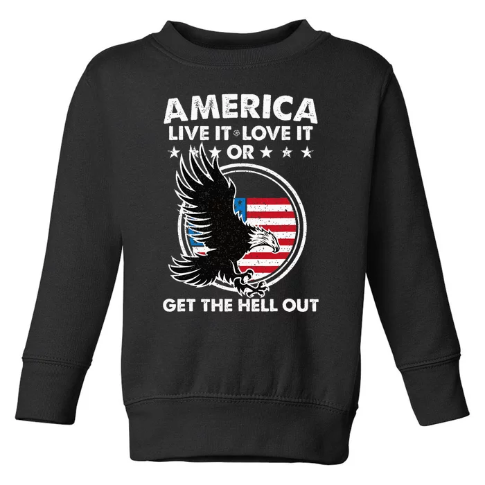 America Live It Love It Or Get The Hell Out Patriotic Usa Toddler Sweatshirt