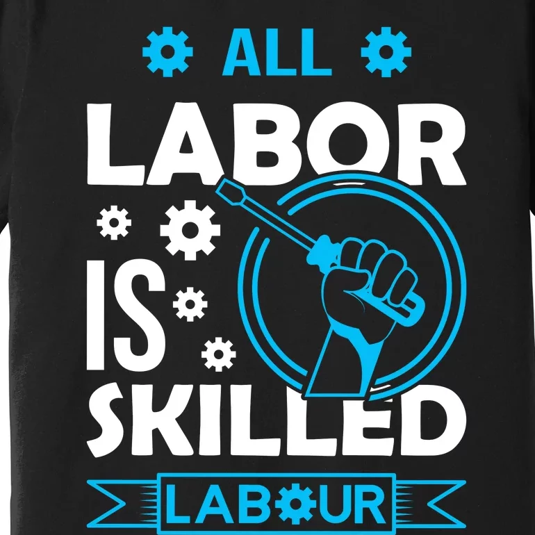 All Labor Is Skilled Labor Day 2024 Celebration Premium T-Shirt