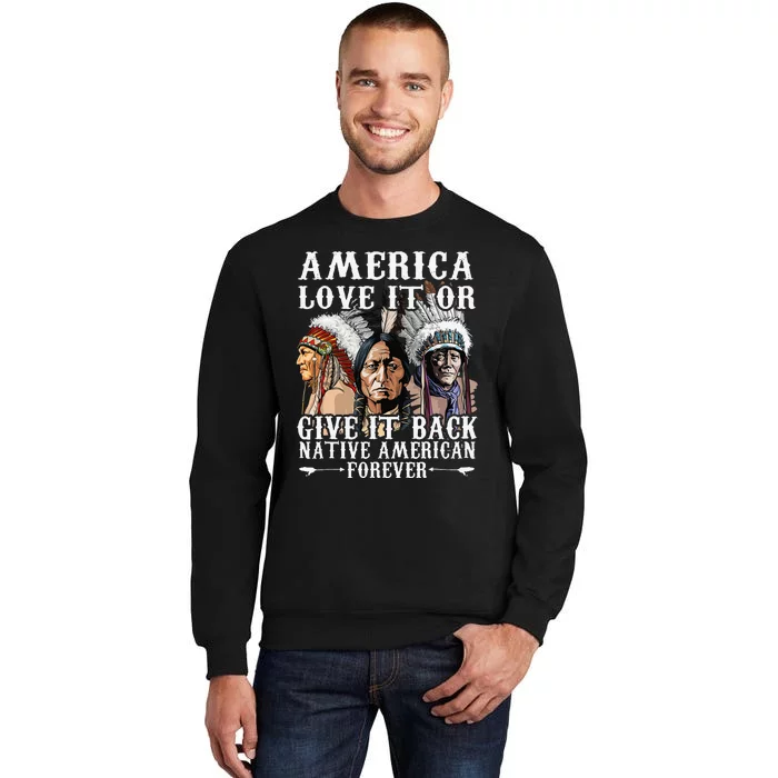 America Love It Or Give It Back Native American Forever Tall Sweatshirt