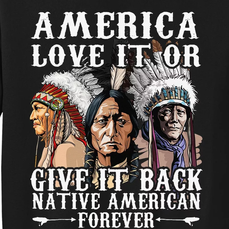 America Love It Or Give It Back Native American Forever Tall Sweatshirt