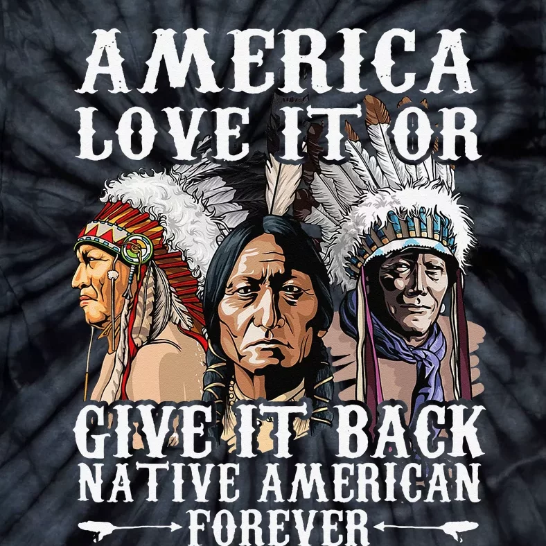 America Love It Or Give It Back Native American Forever Tie-Dye T-Shirt