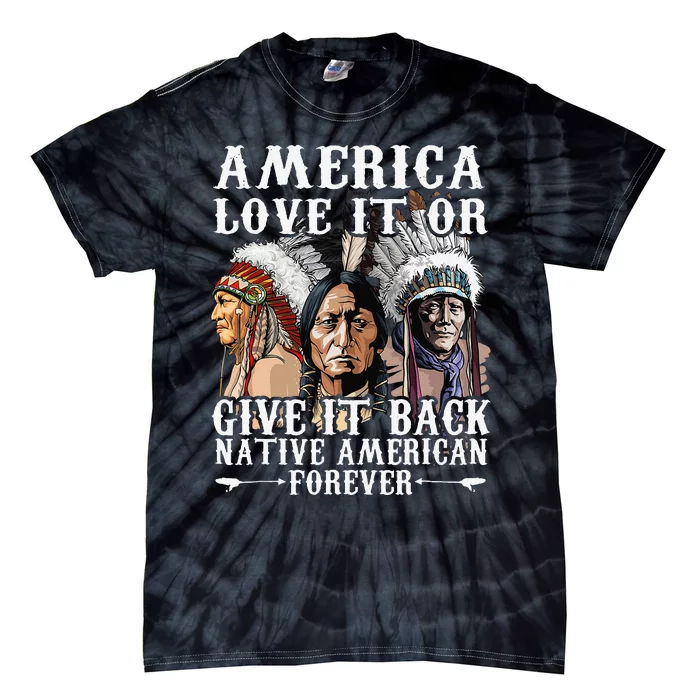 America Love It Or Give It Back Native American Forever Tie-Dye T-Shirt