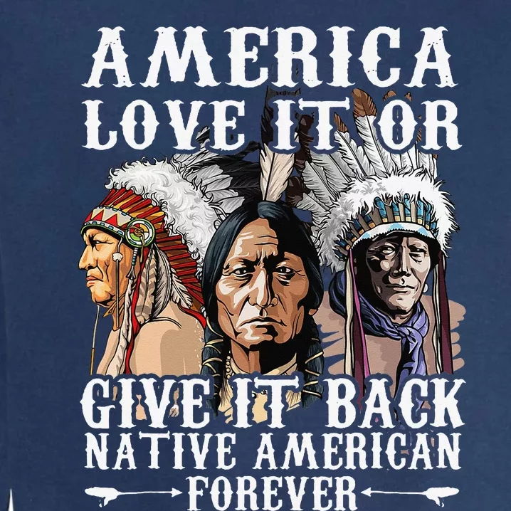 America Love It Or Give It Back Native American Forever Garment-Dyed Sweatshirt