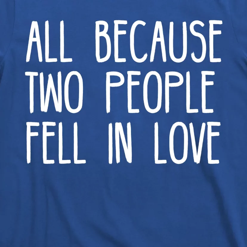 All Because Two People Fell in Love T-Shirt