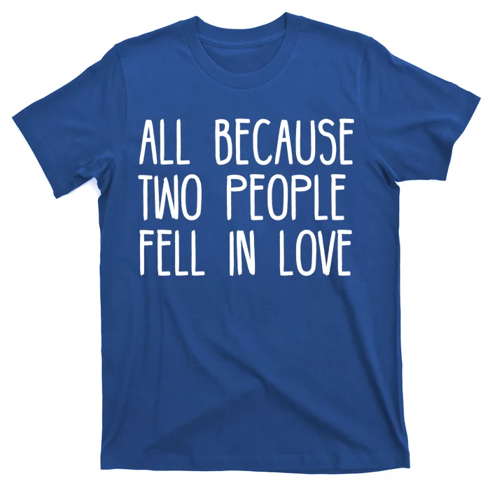 All Because Two People Fell in Love T-Shirt