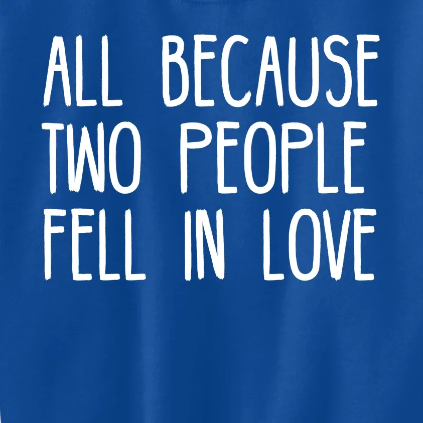 All Because Two People Fell in Love Kids Sweatshirt