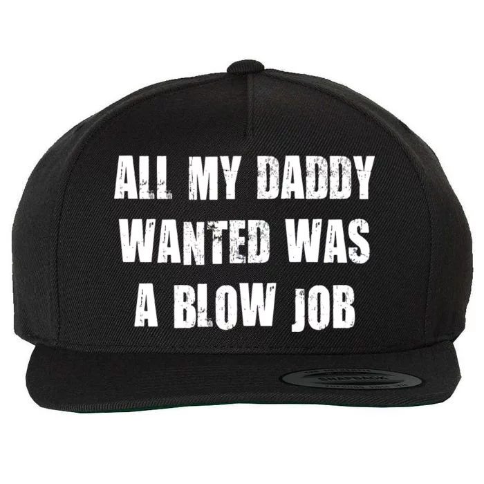 All Daddy Wanted Was A Blow Job Wool Snapback Cap