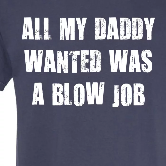 All Daddy Wanted Was A Blow Job Garment-Dyed Heavyweight T-Shirt