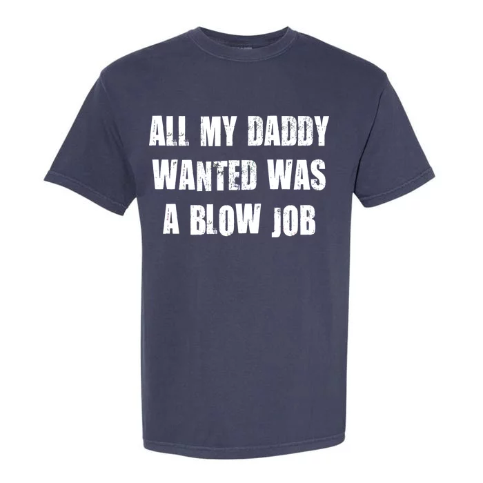 All Daddy Wanted Was A Blow Job Garment-Dyed Heavyweight T-Shirt