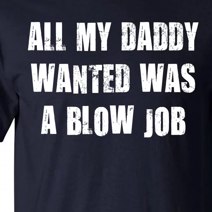 All Daddy Wanted Was A Blow Job Tall T-Shirt