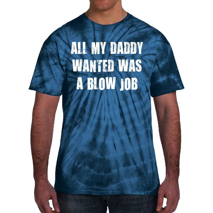 All Daddy Wanted Was A Blow Job Tie-Dye T-Shirt