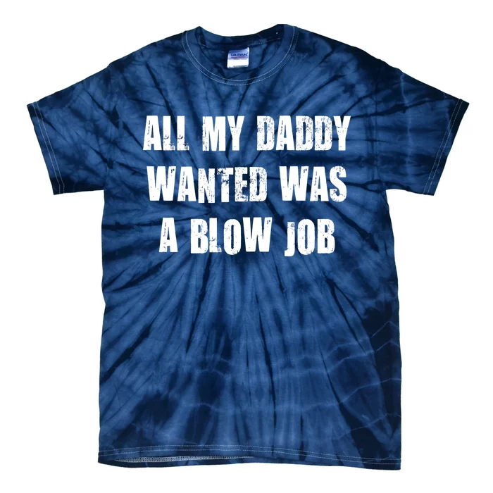 All Daddy Wanted Was A Blow Job Tie-Dye T-Shirt