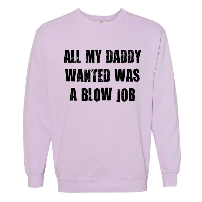 All Daddy Wanted Was A Blow Job Garment-Dyed Sweatshirt