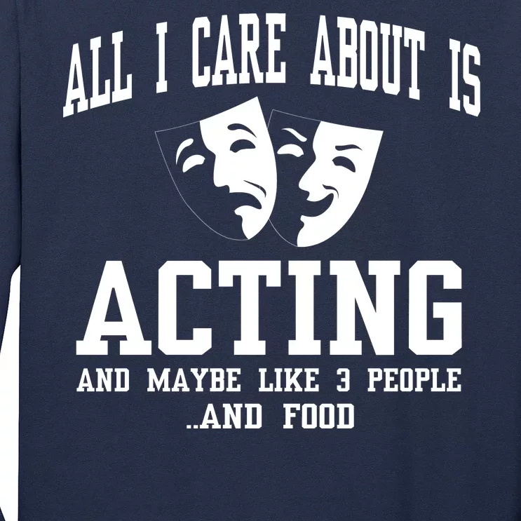 All I Care About Is Acting Long Sleeve Shirt