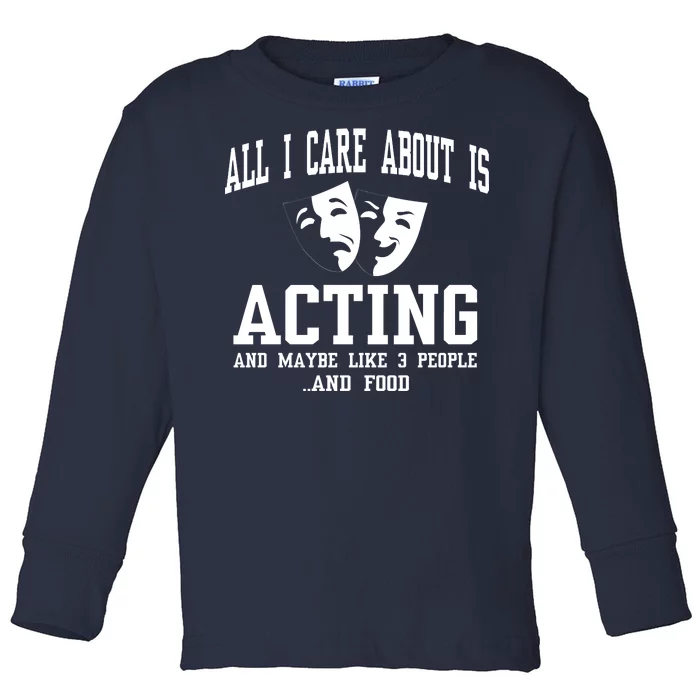 All I Care About Is Acting Toddler Long Sleeve Shirt