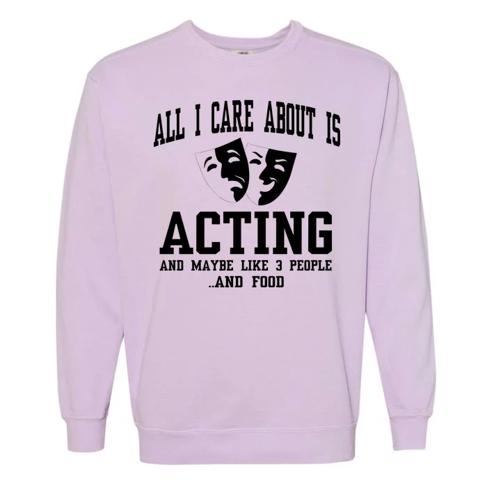 All I Care About Is Acting Garment-Dyed Sweatshirt