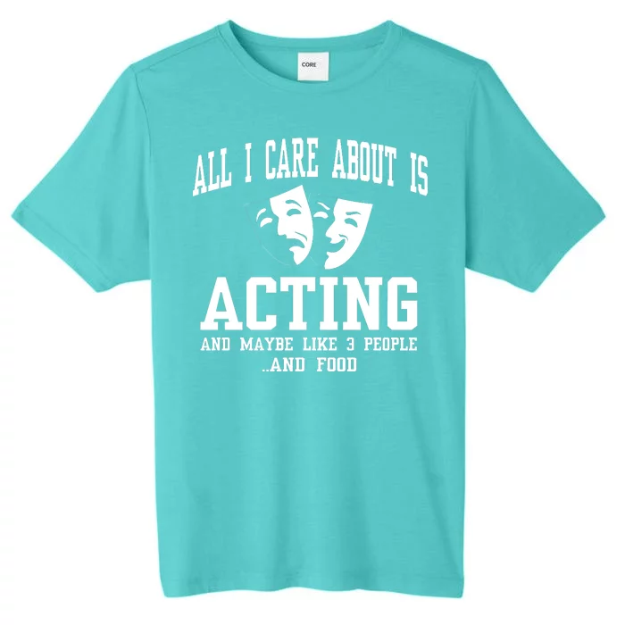 All I Care About Is Acting ChromaSoft Performance T-Shirt