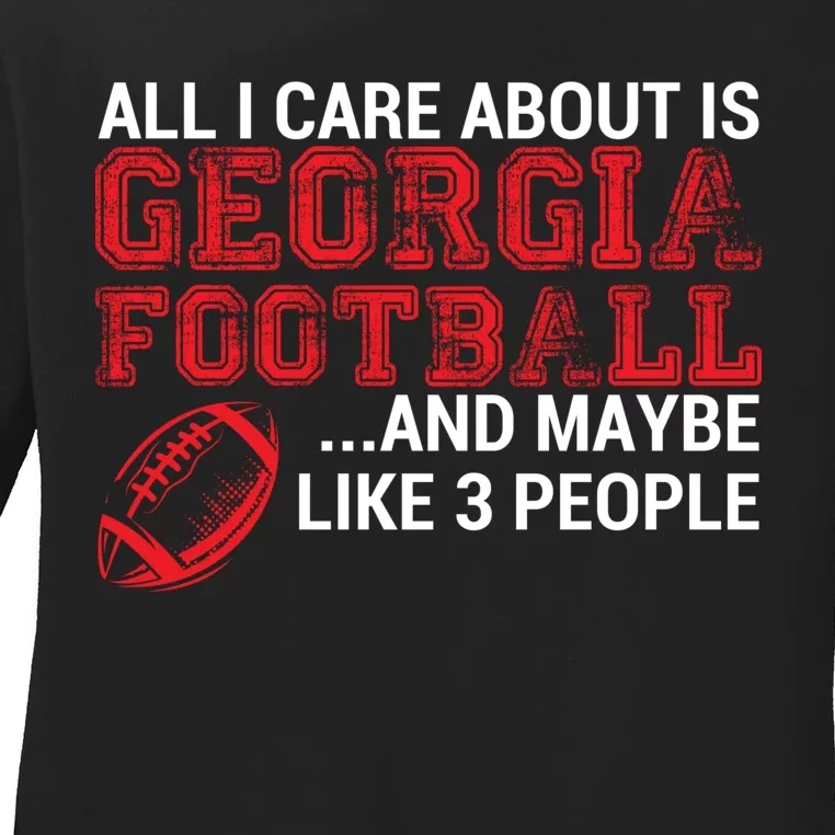 All I Care About Is Georgia Football Ladies Long Sleeve Shirt