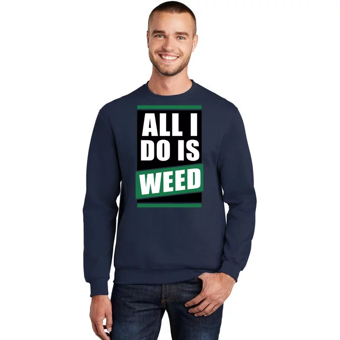 All I Do Is Weed Tall Sweatshirt