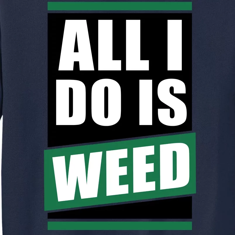 All I Do Is Weed Tall Sweatshirt