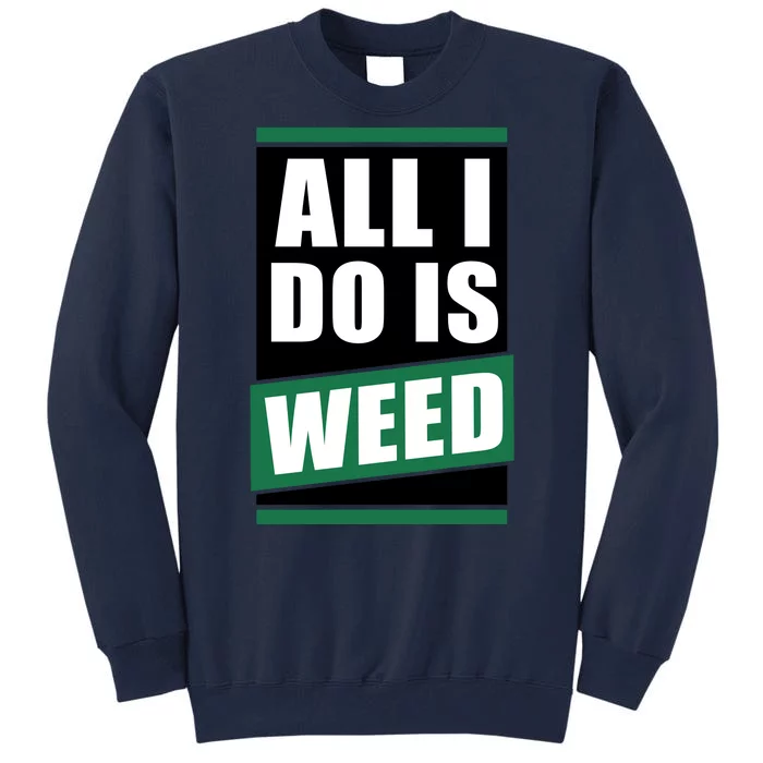 All I Do Is Weed Tall Sweatshirt