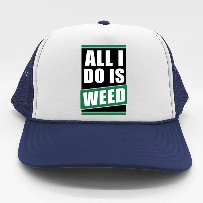 All I Do Is Weed Trucker Hat