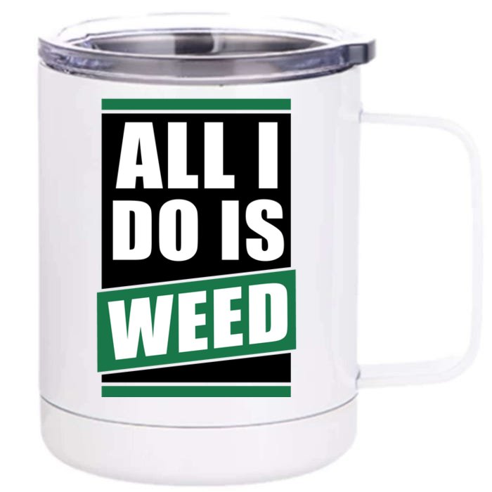 All I Do Is Weed Front & Back 12oz Stainless Steel Tumbler Cup