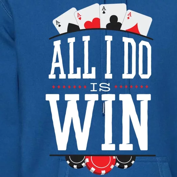 All I Do Is Win Poker Premium Hoodie