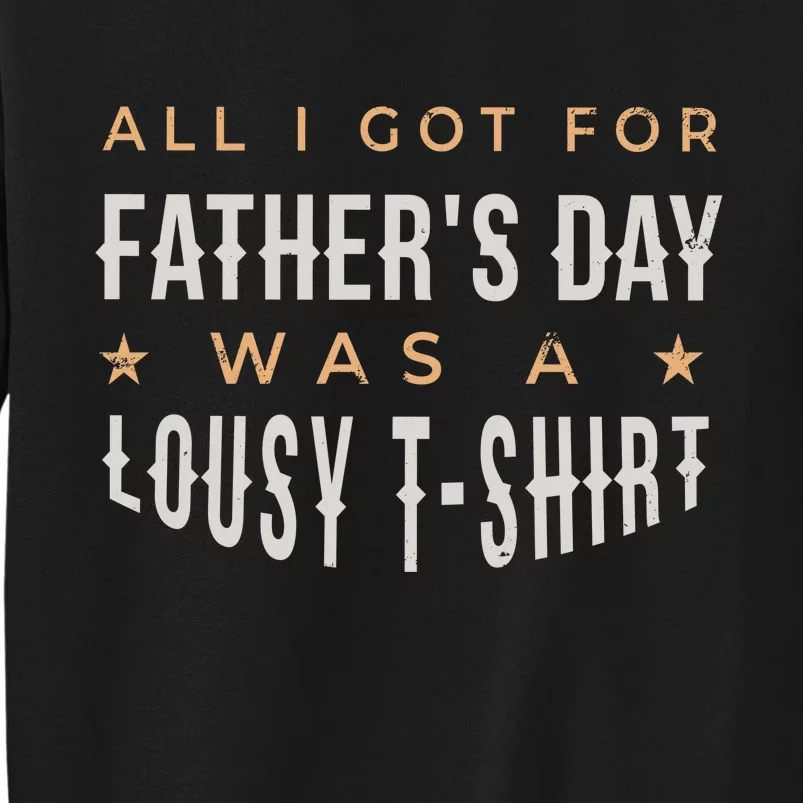 All I Got For Father's Day Lousy Sweatshirt