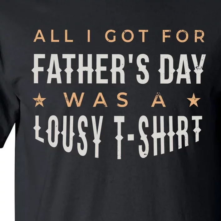 All I Got For Father's Day Lousy Tall T-Shirt