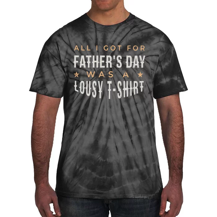 All I Got For Father's Day Lousy Tie-Dye T-Shirt