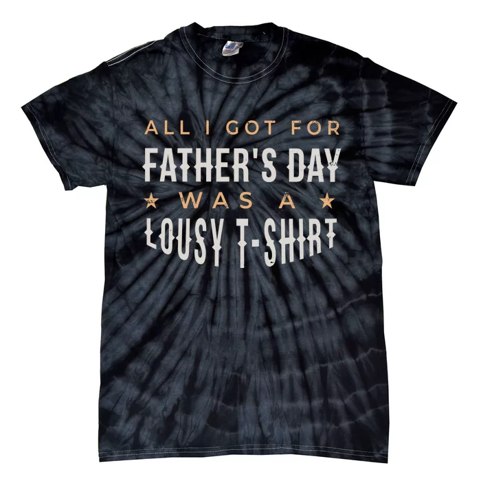 All I Got For Father's Day Lousy Tie-Dye T-Shirt