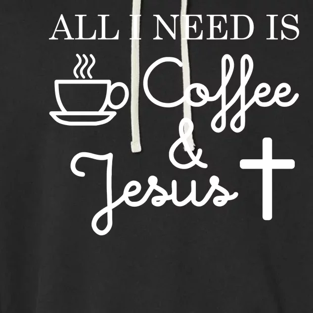 All I Need is Coffee and Jesus Garment-Dyed Fleece Hoodie