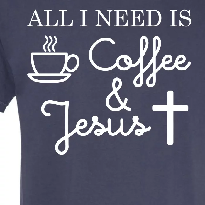 All I Need is Coffee and Jesus Garment-Dyed Heavyweight T-Shirt