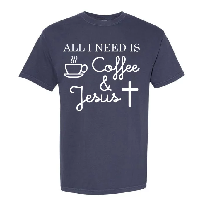 All I Need is Coffee and Jesus Garment-Dyed Heavyweight T-Shirt