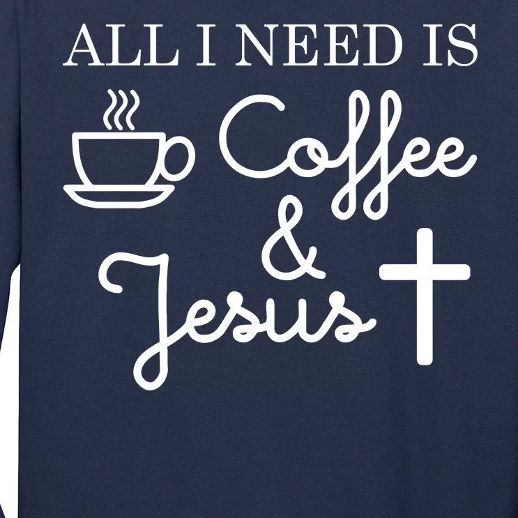 All I Need is Coffee and Jesus Long Sleeve Shirt