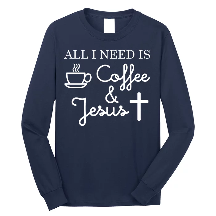 All I Need is Coffee and Jesus Long Sleeve Shirt