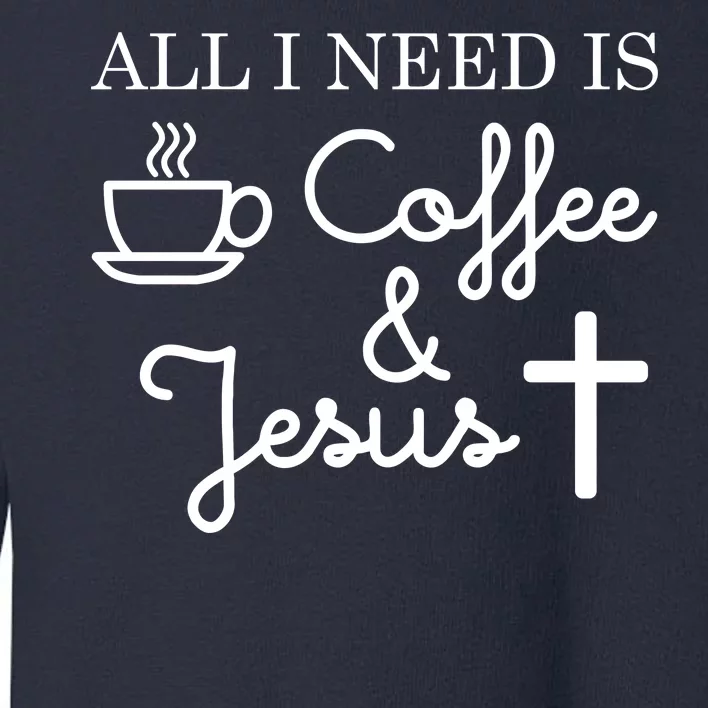 All I Need is Coffee and Jesus Toddler Sweatshirt