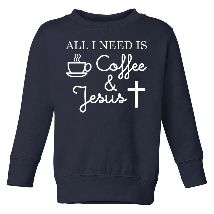 All I Need is Coffee and Jesus Toddler Sweatshirt