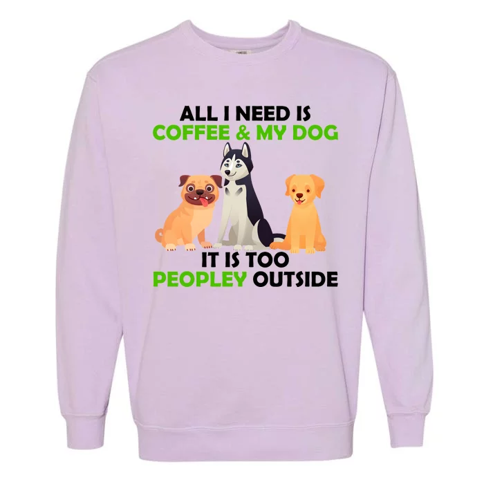 All I Need Is Coffee And My Dog Garment-Dyed Sweatshirt