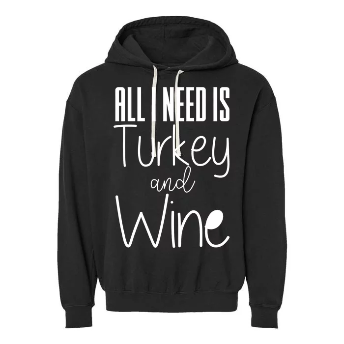 All I Need Is Turkey And Wine Garment-Dyed Fleece Hoodie