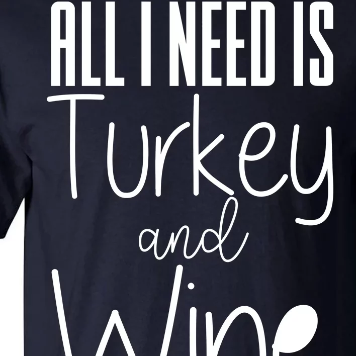 All I Need Is Turkey And Wine Tall T-Shirt